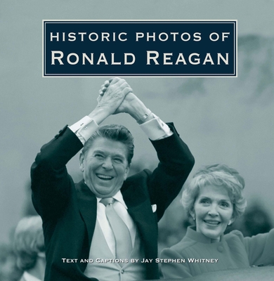 Historic Photos of Ronald Reagan - Whitney, Jay Stephen (Text by)