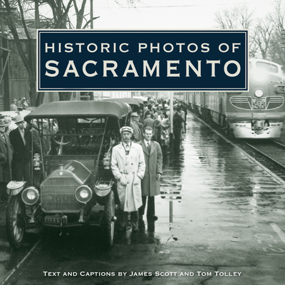 Historic Photos of Sacramento - Scott, James, MD (Text by), and Tolley, Tom (Text by)