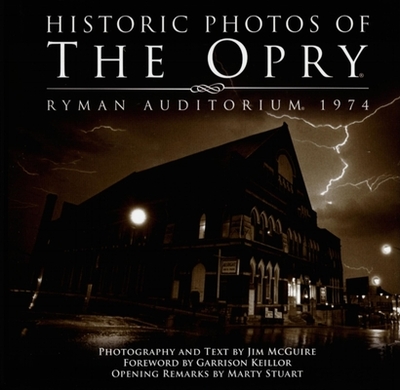 Historic Photos of the Opry: Ryman Auditorium 1974 - McGuire, Jim, Dr. (Photographer), and Keillor, Garrison (Foreword by), and Stuart, Marty