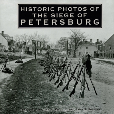 Historic Photos of the Siege of Petersburg - Salmon, Emily J (Text by), and Salmon, John S (Editor)