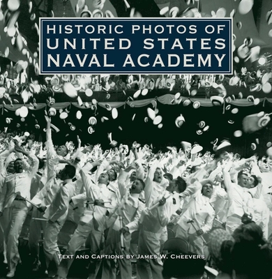 Historic Photos of United States Naval Academy - Cheevers, James W (Text by)