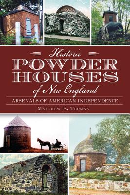 Historic Powder Houses of New England:: Arsenals of American Independence - Thomas, Matthew