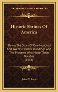 Historic Shrines of America; Being the Story of One Hundred and Twenty Historic Buildings and the Pioneers Who Made Them Notable