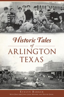 Historic Tales of Arlington, Texas - Barker, Evelyn, and McCown, Davis, and Wagner, Leslie