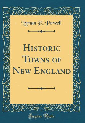 Historic Towns of New England (Classic Reprint) - Powell, Lyman P