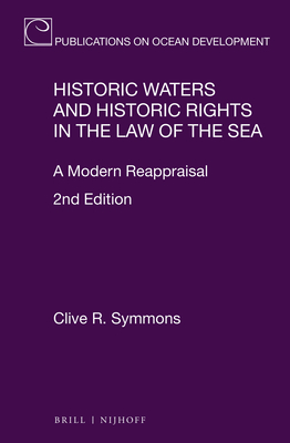 Historic Waters and Historic Rights in the Law of the Sea: A Modern Reappraisal, 2nd Edition - Symmons, Clive R