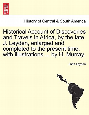 Historical Account of Discoveries and Travels in Africa, by the late J. Leyden, enlarged and completed to the present time, with illustrations ... by H. Murray. - Leyden, John