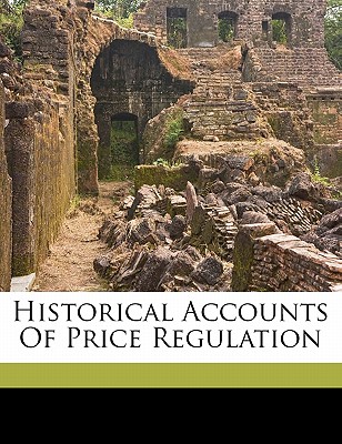 Historical Accounts of Price Regulation - Griffin, Appleton P C (Appleton Prenti (Creator)