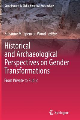 Historical and Archaeological Perspectives on Gender Transformations: From Private to Public - Spencer-Wood, Suzanne M (Editor)