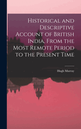 Historical and Descriptive Account of British India, from the Most Remote Period to the Present Time
