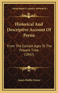 Historical and Descriptive Account of Persia: From the Earliest Ages to the Present Time, Including a Description of Afghanistan and Beloochistan