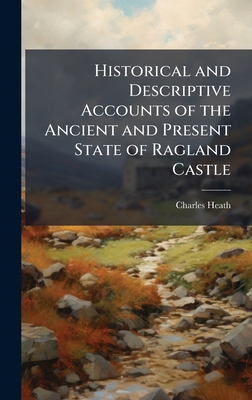 Historical and Descriptive Accounts of the Ancient and Present State of Ragland Castle - Heath, Charles