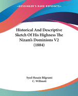 Historical And Descriptive Sketch Of His Highness The Nizam's Dominions V2 (1884)