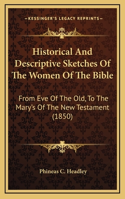 Historical and Descriptive Sketches of the Women of the Bible: From Eve of the Old, to the Mary's of the New Testament (1850) - Headley, Phineas C