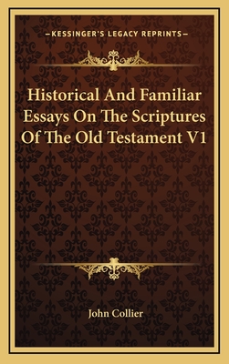 Historical and Familiar Essays on the Scriptures of the Old Testament V1 - Collier, John