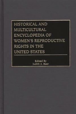 Historical and Multicultural Encyclopedia of Women's Reproductive Rights in the United States - Baer, Judith a (Editor)