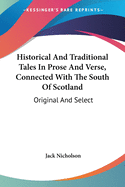 Historical And Traditional Tales In Prose And Verse, Connected With The South Of Scotland: Original And Select