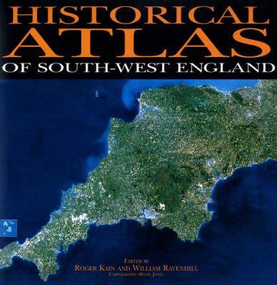 Historical Atlas of South-West England - Jones, Helen, and Kain, Roger (Editor), and Ravenhill, William (Editor)