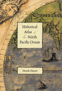 Historical Atlas of the North Pacific - Hayes, Derek