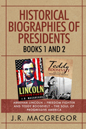 Historical Biographies of Presidents - Books 1 And 2: Abraham Lincoln - Freedom Fighter and Teddy Roosevelt - The Soul of Progressive America