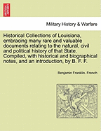 Historical Collections of Louisiana, Embracing Many Rare and Valuable Documents Relating to the Natural, Civil and Political History of That State. Compiled, with Historical and Biographical Notes, and an Introduction, by B. F. F. Part. I