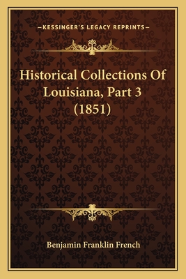 Historical Collections of Louisiana, Part 3 (1851) - French, Benjamin Franklin