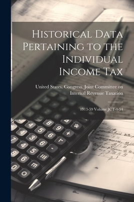 Historical Data Pertaining to the Individual Income Tax: 1913-59 Volume JCT-4-54 - United States Congress Joint Commit (Creator)