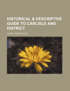 Historical & Descriptive Guide to Carlisle and District