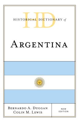 Historical Dictionary of Argentina - Duggan, Bernardo A, and Lewis, Colin M