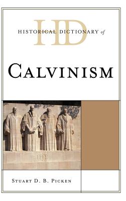 Historical Dictionary of Calvinism - Picken, Stuart D B