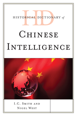 Historical Dictionary of Chinese Intelligence - Smith, I C, and West, Nigel, Mr.