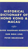 Historical Dictionary of Hong Kong and Macau - Roberts, Elfed Vaughan, and Ling, Sum Ngai, and Bradshaw, Peter