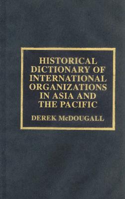 Historical Dictionary of International Organizations in Asia and the Pacific - McDougall, Derek