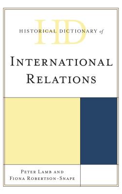 Historical Dictionary of International Relations - Lamb, Peter, and Robertson-Snape, Fiona