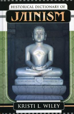 Historical Dictionary of Jainism - Wiley, Kristi L