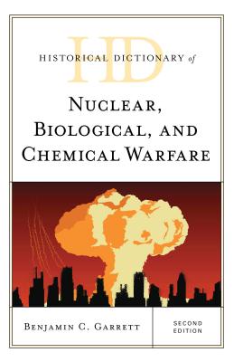 Historical Dictionary of Nuclear, Biological, and Chemical Warfare - Garrett, Benjamin C