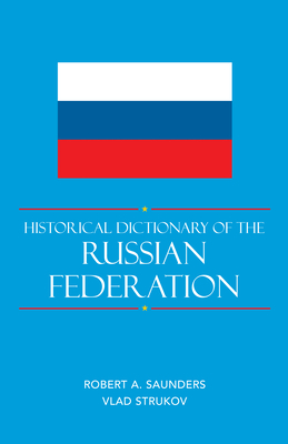 Historical Dictionary of the Russian Federation - Saunders, Robert a, and Strukov, Vlad