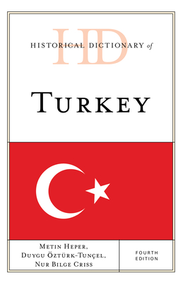 Historical Dictionary of Turkey - Heper, Metin, and ztrk-Tunel, Duygu, and Criss, Nur Bilge