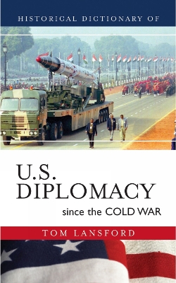 Historical Dictionary of U.S. Diplomacy Since the Cold War - Lansford, Tom, Professor