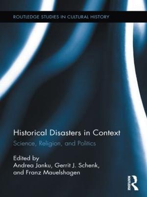 Historical Disasters in Context: Science, Religion, and Politics - Janku, Andrea (Editor), and Schenk, Gerrit (Editor), and Mauelshagen, Franz (Editor)