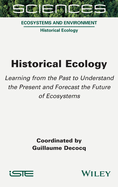 Historical Ecology: Learning from the Past to Understand the Present and Forecast the Future of Ecosystems