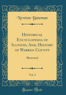 Historical Encyclopedia of Illinois, And, History of Warren County, Vol. 2: Illustrated (Classic Reprint)