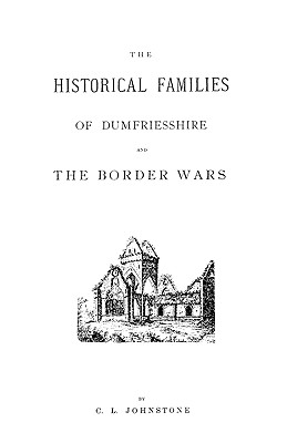 Historical Families of Dumfriesshire and the Border Wars - Johnstone, C L