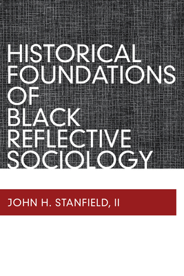 Historical Foundations of Black Reflective Sociology - Stanfield, John H, II