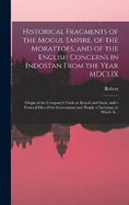 Historical Fragments of the Mogul Empire, of the Morattoes, and of the English Concerns in Indostan From the Year MDCLIX; Origin of the Company's Trade at Broach and Surat, and a General Idea of the Government and People of Indostan; to Which Is...