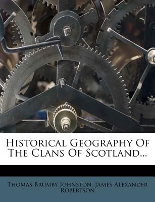 Historical Geography of the Clans of Scotland - Johnston, Thomas Brumby