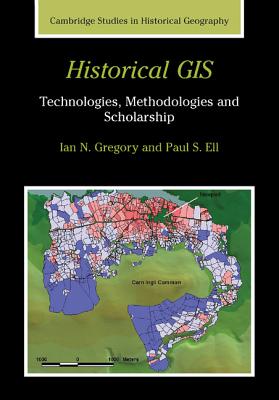 Historical GIS: Technologies, Methodologies, and Scholarship - Gregory, Ian N., and Ell, Paul S.