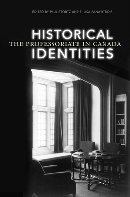 Historical Identities: The Professoriate in Canada - Panayotidis, E Lisa (Editor), and Stortz, Paul (Editor)