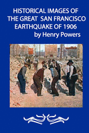 Historical Images of the Great San Francisco Earthquake of 1906: This Book Contains 43 Original Photographic Images Of The Devastating San Francisco Earthquake Of 1906