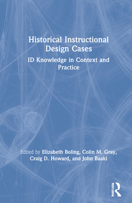 Historical Instructional Design Cases: Id Knowledge in Context and Practice - Boling, Elizabeth (Editor), and Gray, Colin M (Editor), and Howard, Craig D (Editor)